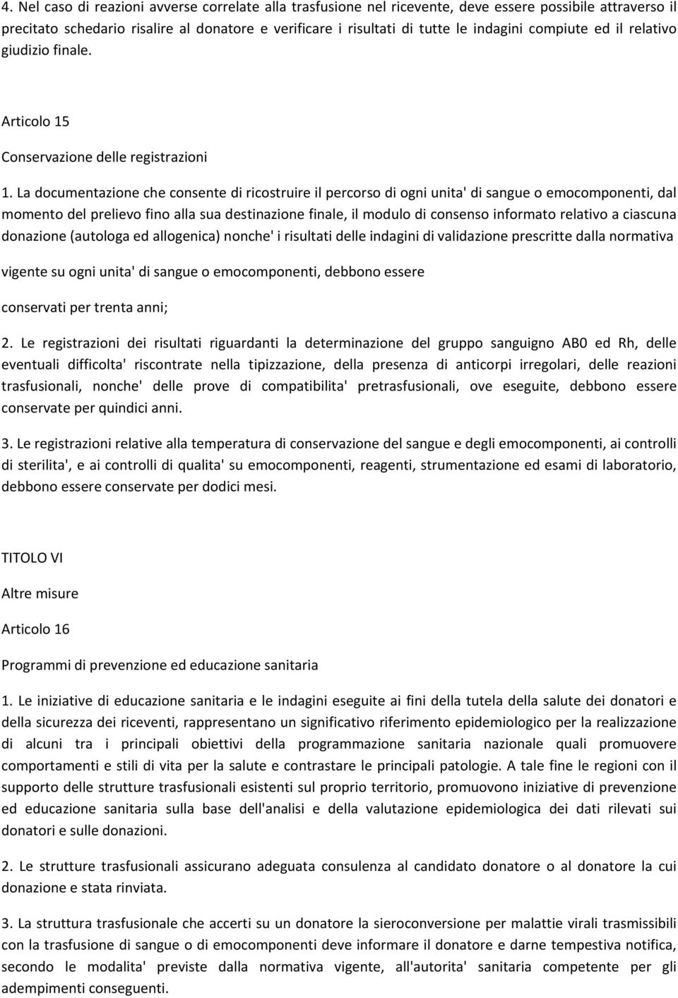 La documentazione che consente di ricostruire il percorso di ogni unita' di sangue o emocomponenti, dal momento del prelievo fino alla sua destinazione finale, il modulo di consenso informato