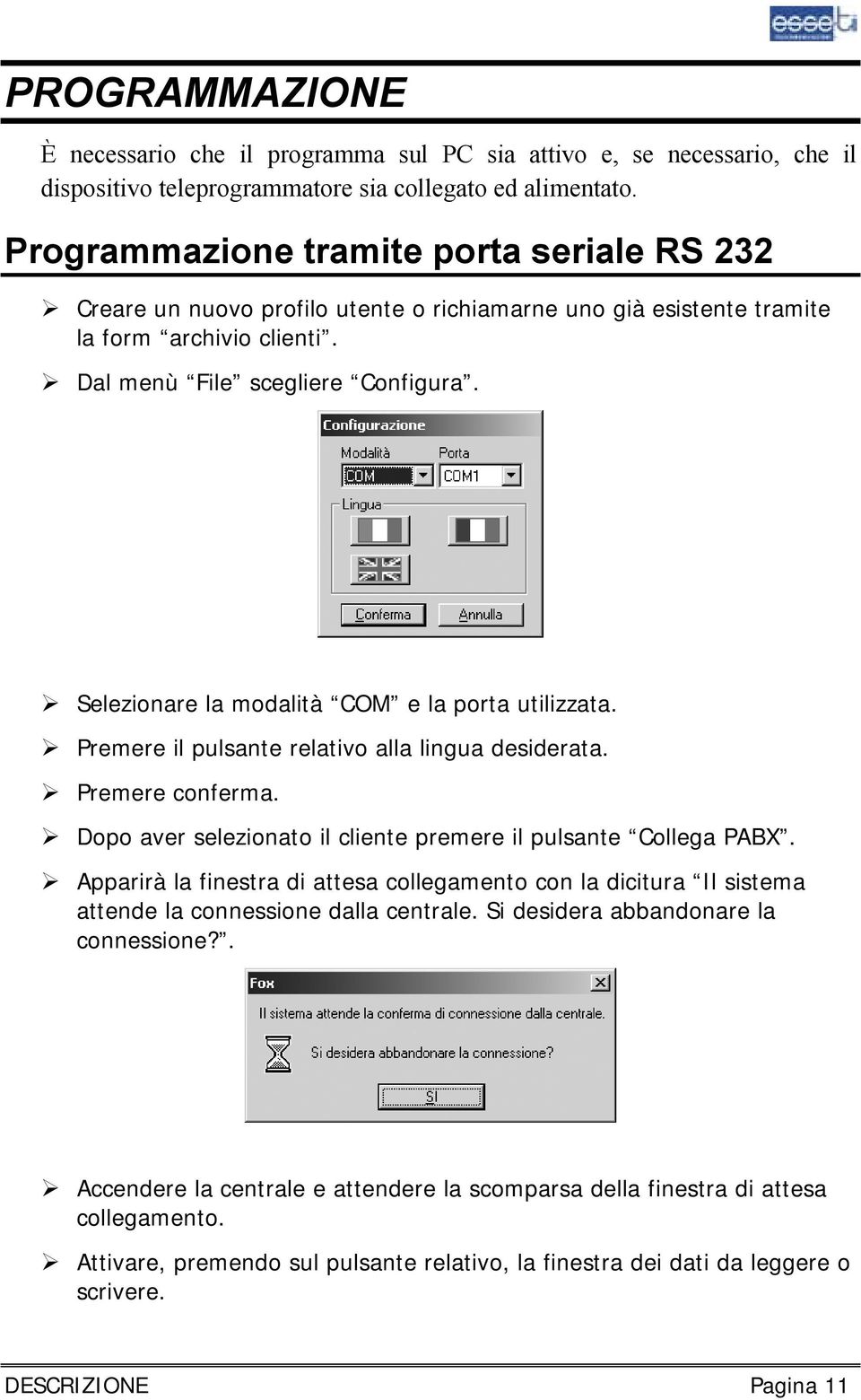 Selezionare la modalità COM e la porta utilizzata. Premere il pulsante relativo alla lingua desiderata. Premere conferma. Dopo aver selezionato il cliente premere il pulsante Collega PABX.