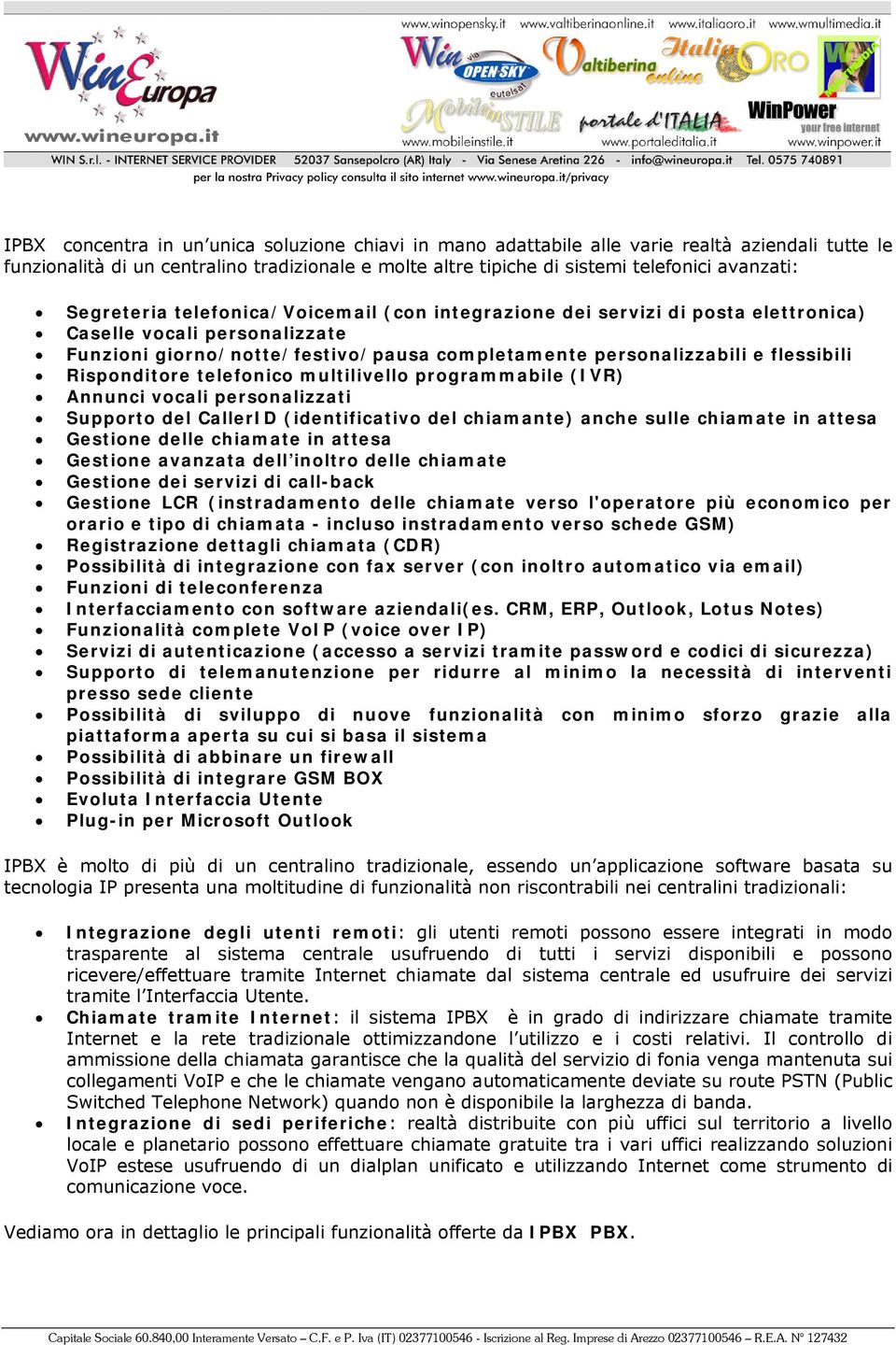 Risponditore telefonico multilivello programmabile (IVR) Annunci vocali personalizzati Supporto del CallerID (identificativo del chiamante) anche sulle chiamate in attesa Gestione delle chiamate in