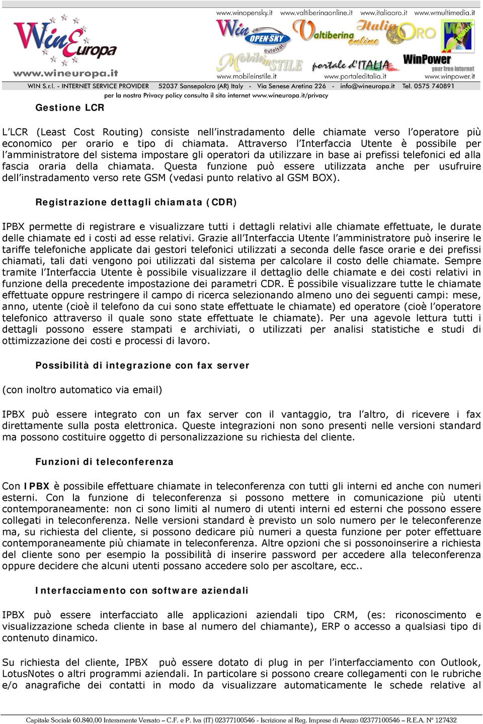 Questa funzione può essere utilizzata anche per usufruire dell instradamento verso rete GSM (vedasi punto relativo al GSM BOX).