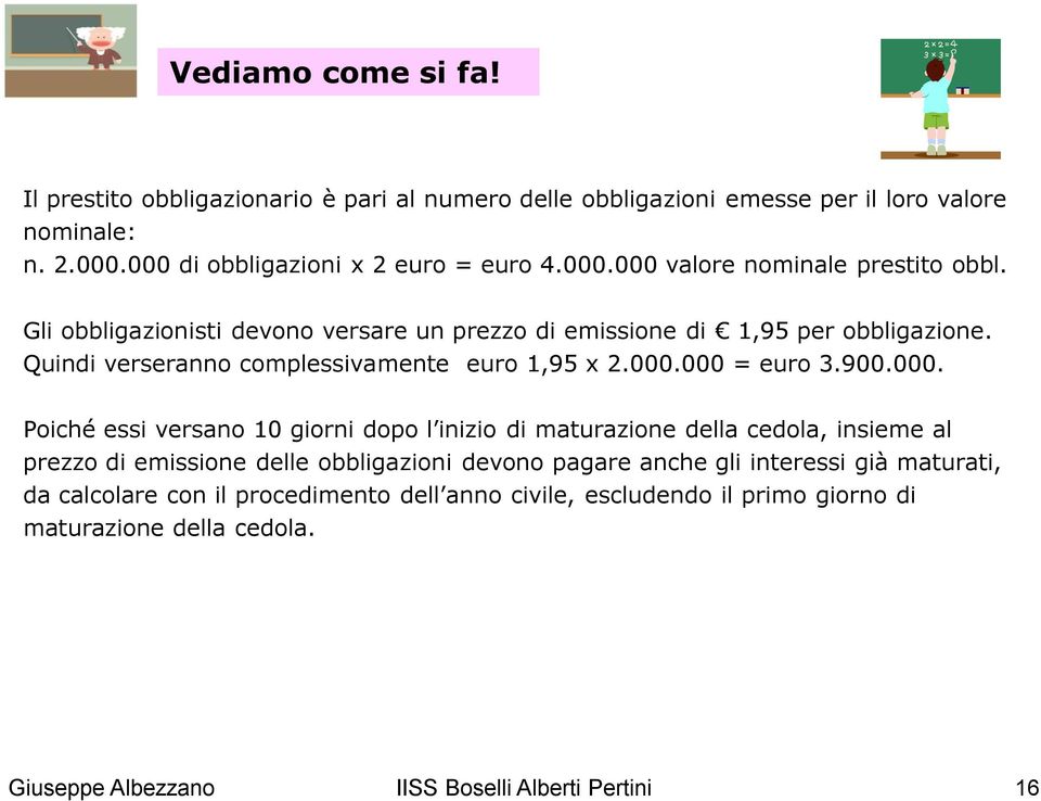 000 = euro 3.900.000. Poiché essi versano 10 giorni dopo l inizio di maturazione della cedola, insieme al prezzo di emissione delle obbligazioni devono pagare anche gli