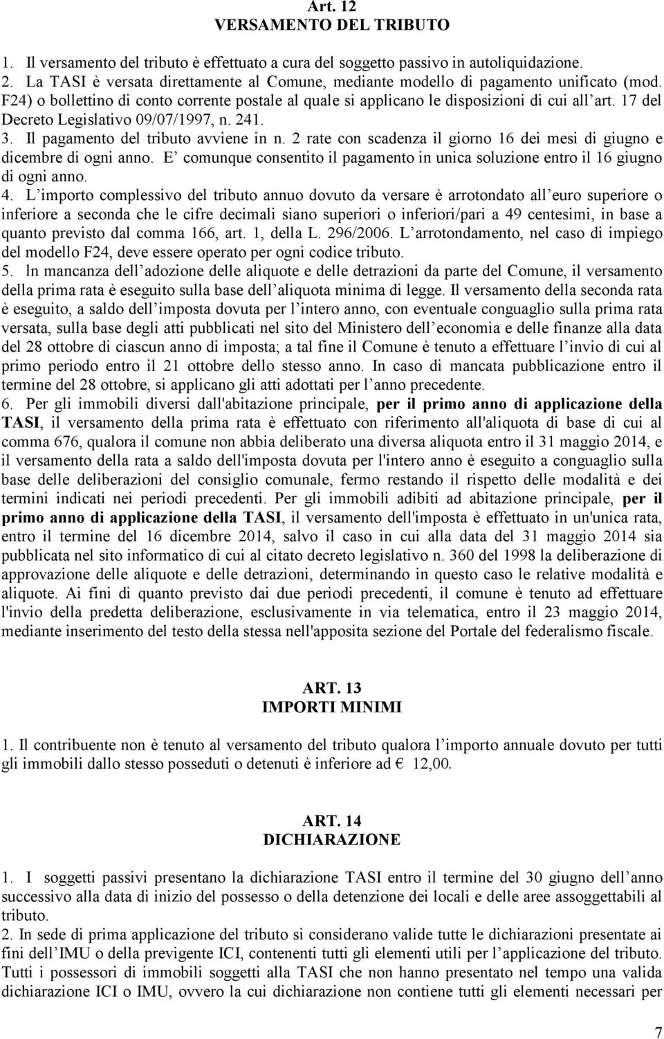 17 del Decreto Legislativo 09/07/1997, n. 241. 3. Il pagamento del tributo avviene in n. 2 rate con scadenza il giorno 16 dei mesi di giugno e dicembre di ogni anno.