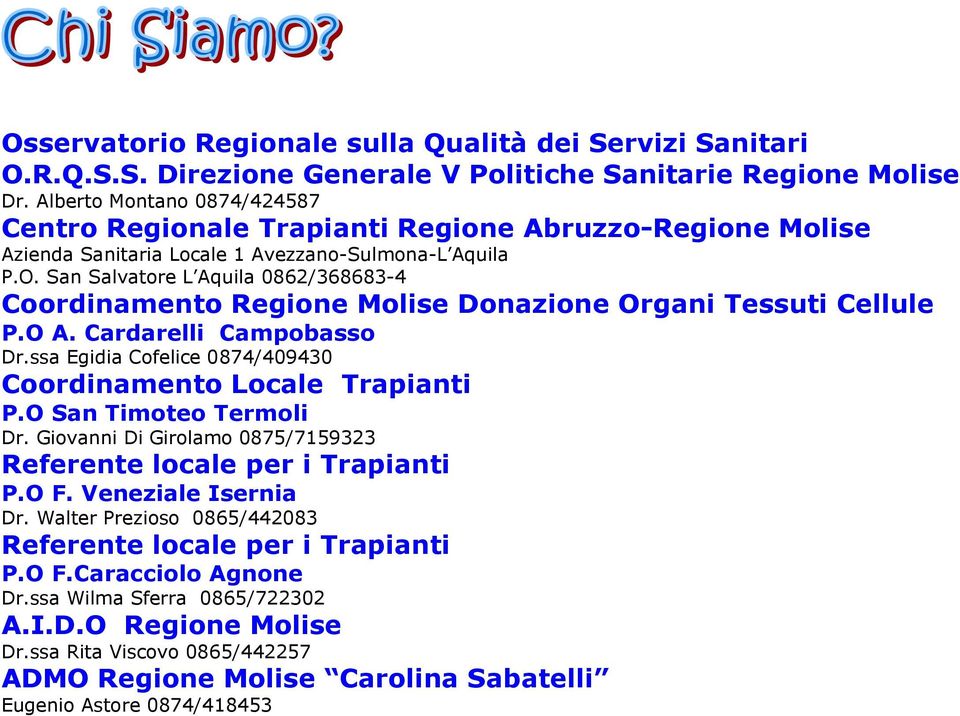 San Salvatore L Aquila 0862/368683-4 Coordinamento Regione Molise Donazione Organi Tessuti Cellule P.O A. Cardarelli Campobasso Dr.ssa Egidia Cofelice 0874/409430 Coordinamento Locale Trapianti P.