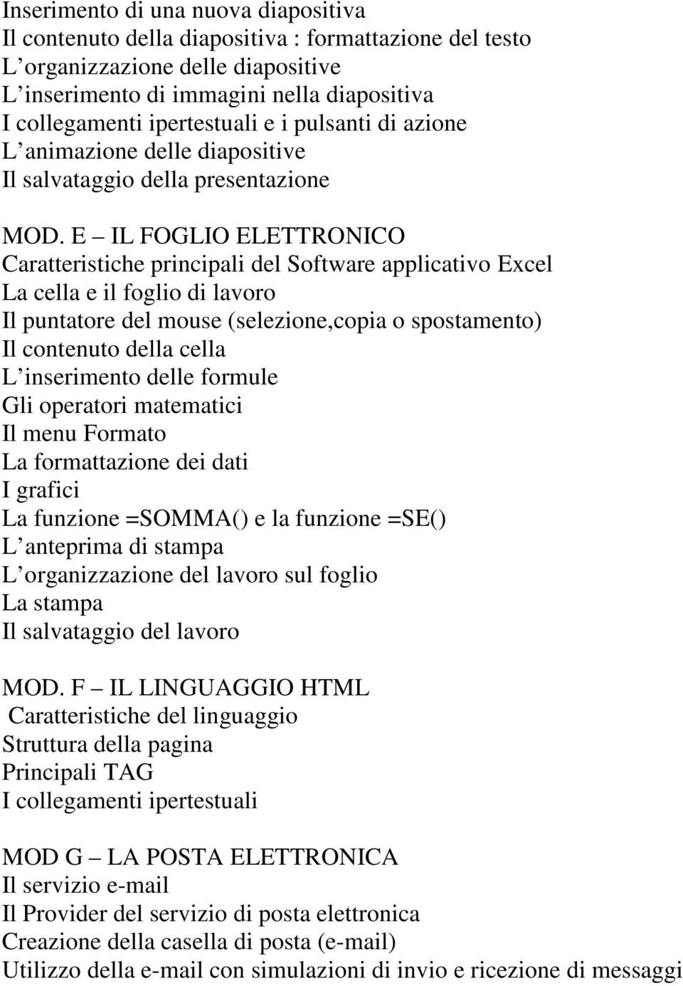 E IL FOGLIO ELETTRONICO Caratteristiche principali del Software applicativo Excel La cella e il foglio di lavoro Il puntatore del mouse (selezione,copia o spostamento) Il contenuto della cella L