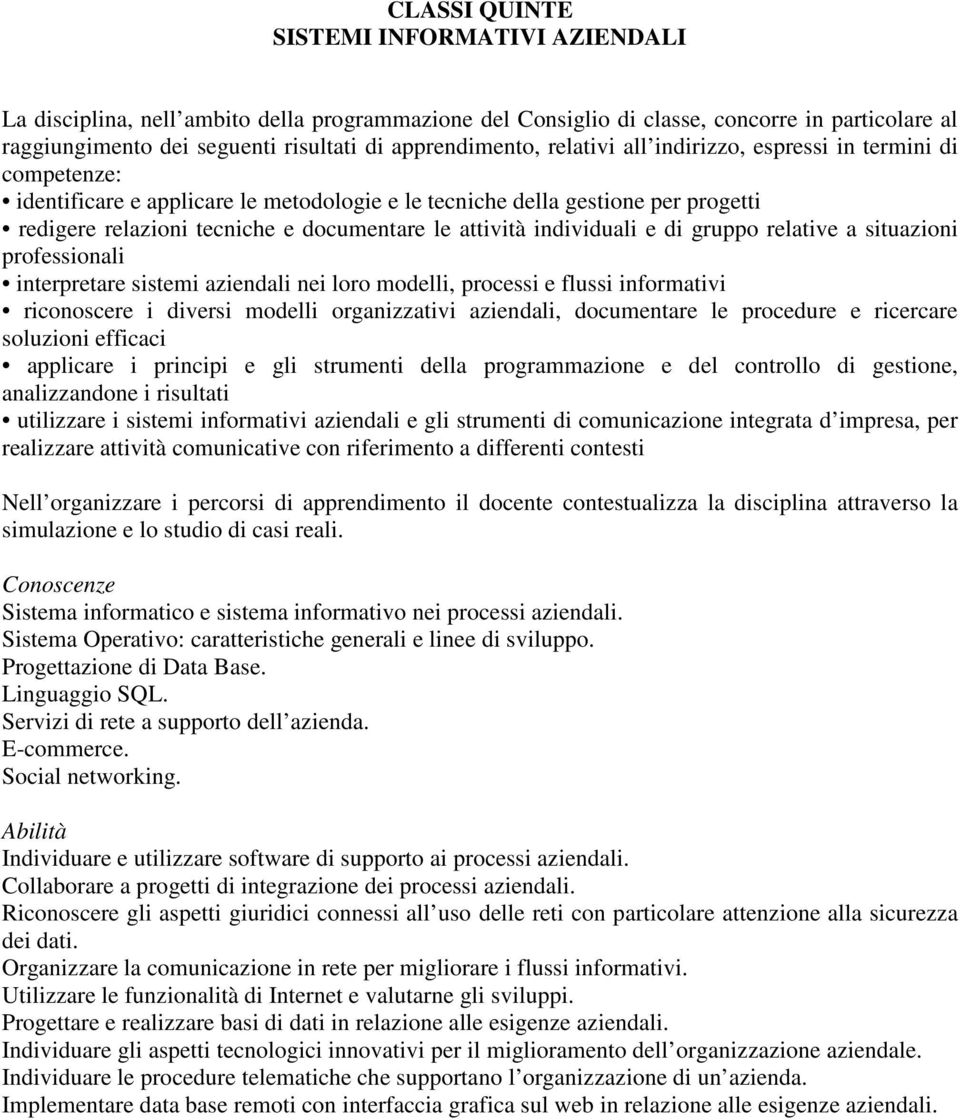 individuali e di gruppo relative a situazioni professionali interpretare sistemi aziendali nei loro modelli, processi e flussi informativi riconoscere i diversi modelli organizzativi aziendali,