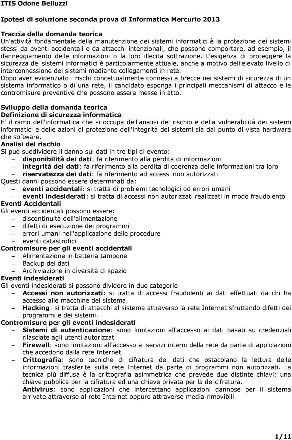 L esigenza di proteggere la sicurezza dei sistemi informatici è particolarmente attuale, anche a motivo dell elevato livello di interconnessione dei sistemi mediante collegamenti in rete.