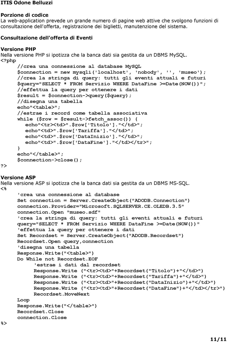 php //crea una connessione al database MySQL $connection = new mysqli('localhost', 'nobody', '', 'museo'); //crea la stringa di query: tutti gli eventi attuali e futuri $query="select * FROM Servizio