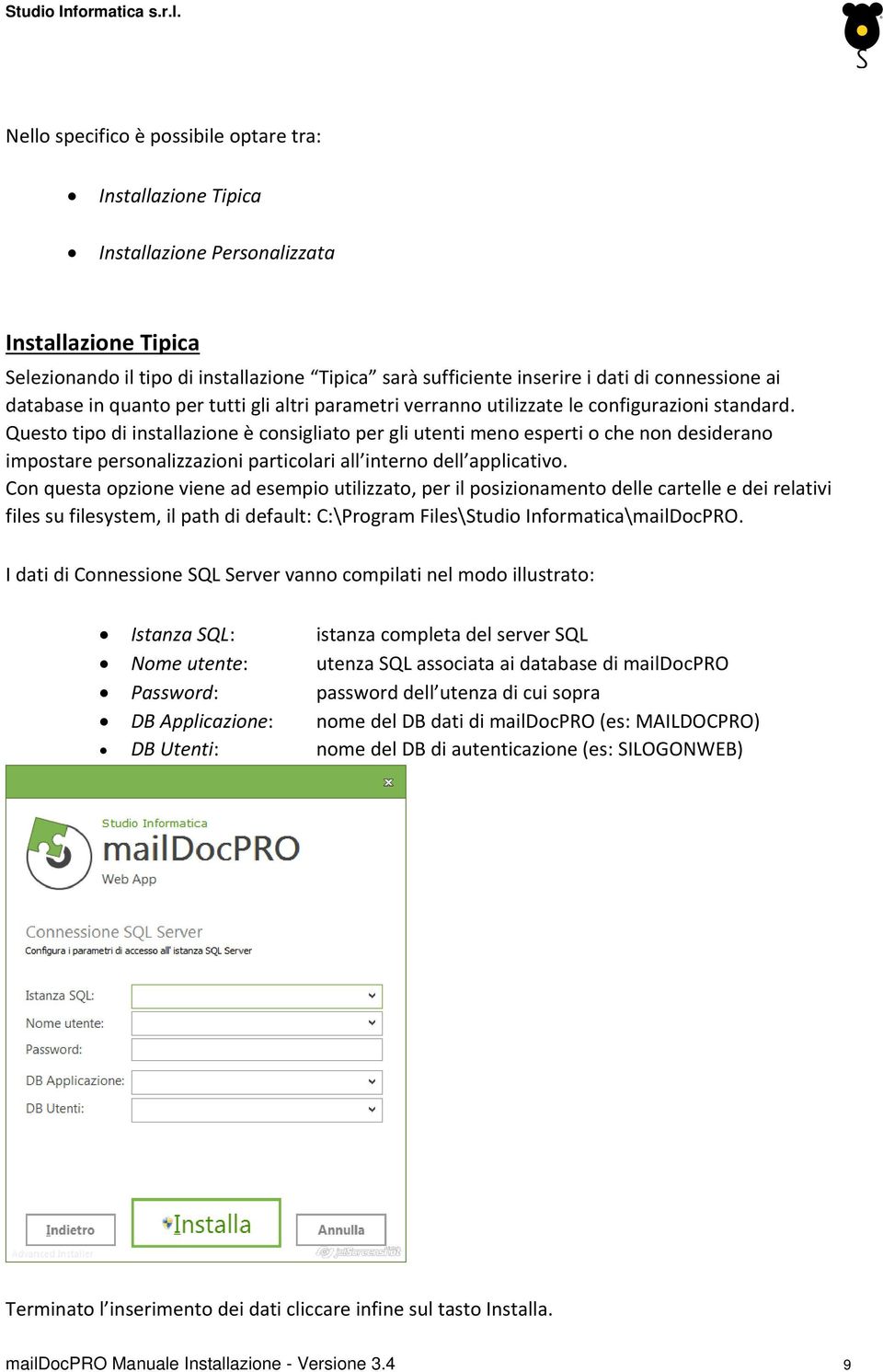 Questo tipo di installazione è consigliato per gli utenti meno esperti o che non desiderano impostare personalizzazioni particolari all interno dell applicativo.