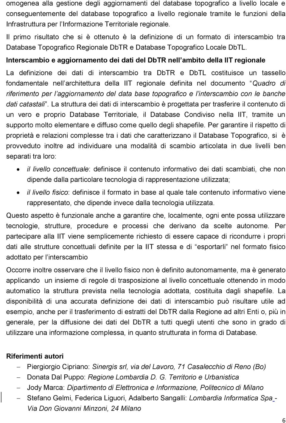 Interscambio e aggiornamento dei dati del DbTR nell ambito della IIT regionale La definizione dei dati di interscambio tra DbTR e DbTL costituisce un tassello fondamentale nell architettura della IIT