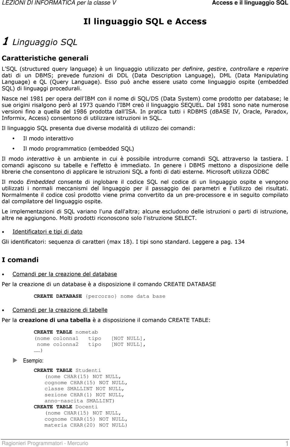 Nasce nel 1981 per opera dell'ibm con il nome di SQL/DS (Data System) come prodotto per database; le sue origini risalgono però al 1973 quando l IBM creò il linguaggio SEQUEL.