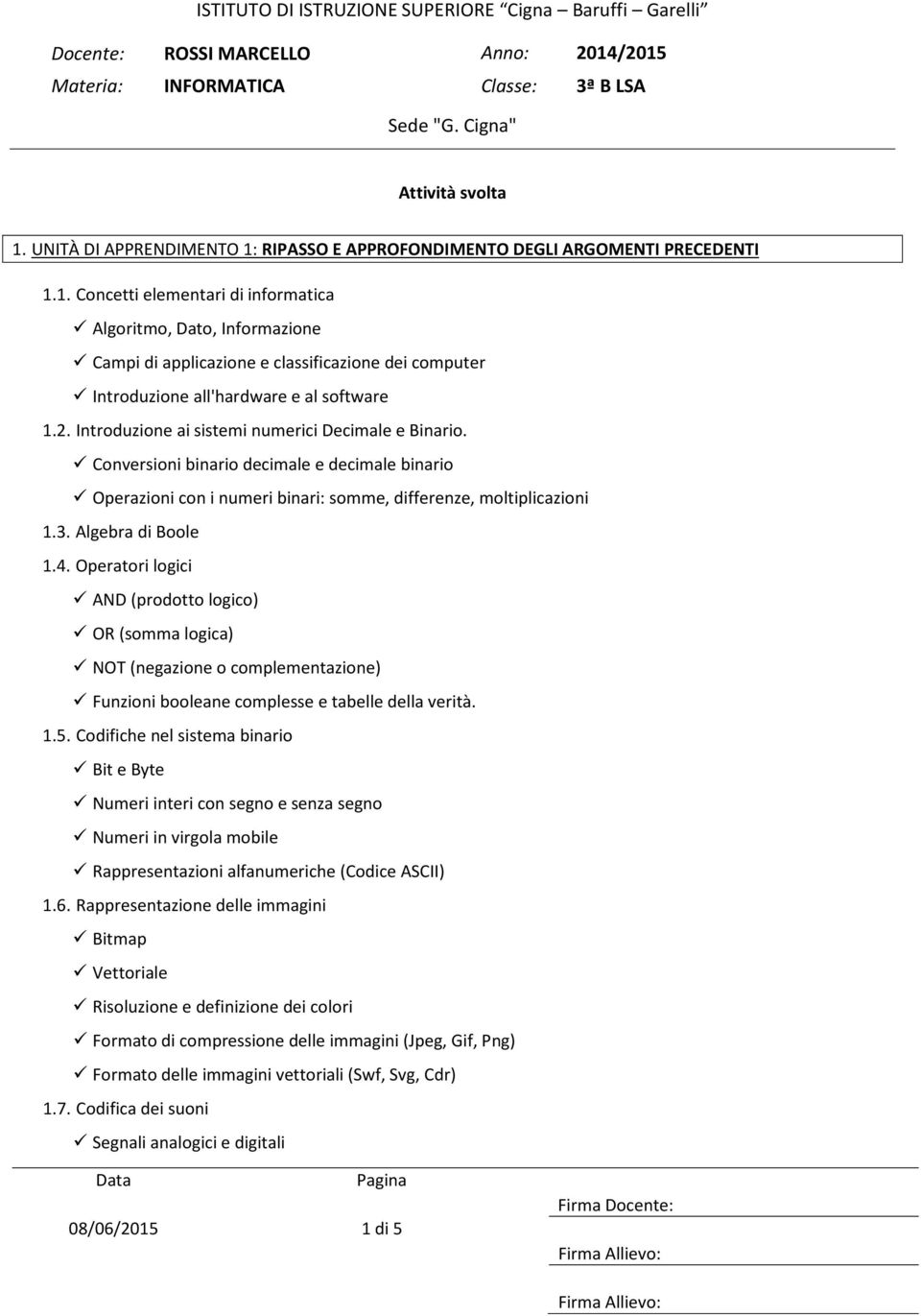 Operatori logici AND (prodotto logico) OR (somma logica) NOT (negazione o complementazione) Funzioni booleane complesse e tabelle della verità. 1.5.