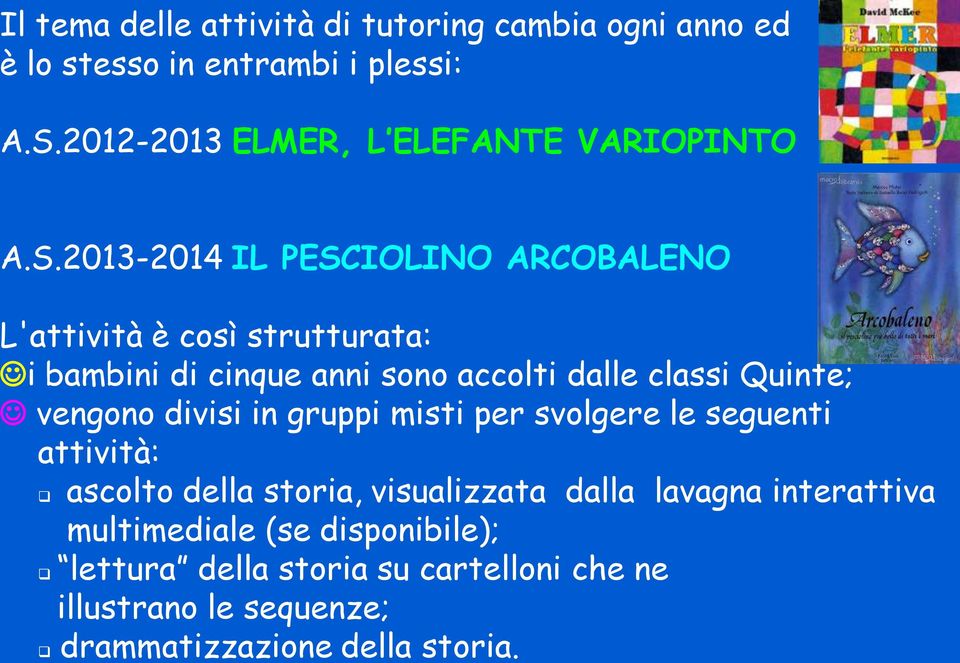 2013-2014 IL PESCIOLINO ARCOBALENO L'attività è così strutturata: i bambini di cinque anni sono accolti dalle classi Quinte;