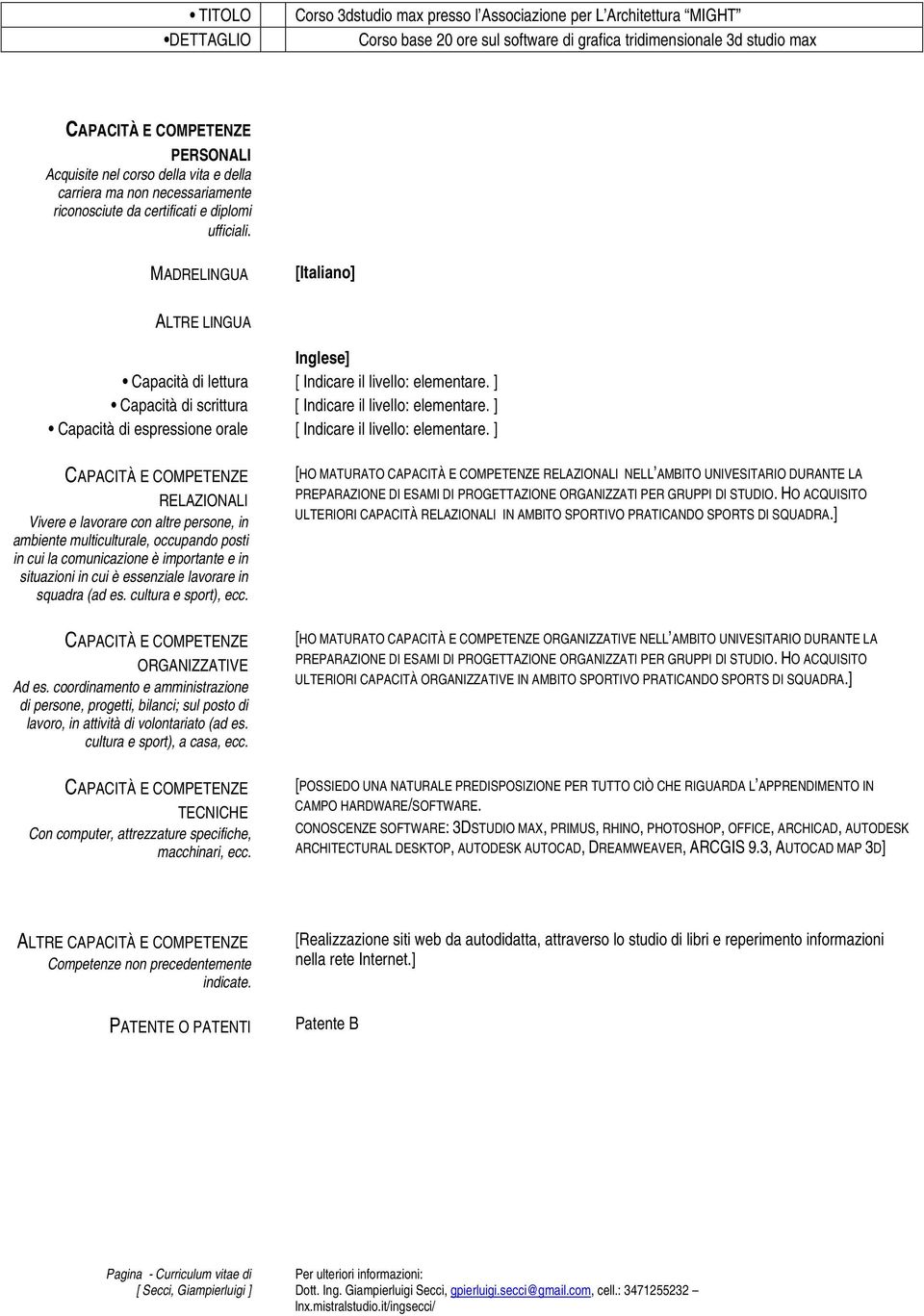 ] Capacità di scrittura [ Indicare il livello: elementare. ] Capacità di espressione orale [ Indicare il livello: elementare.