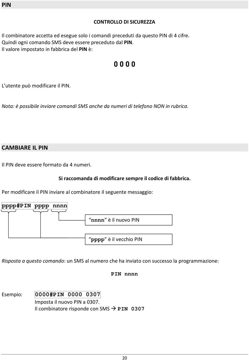 CAMBIARE IL PIN Il PIN deve essere formato da 4 numeri. Si raccomanda di modificare sempre il codice di fabbrica.