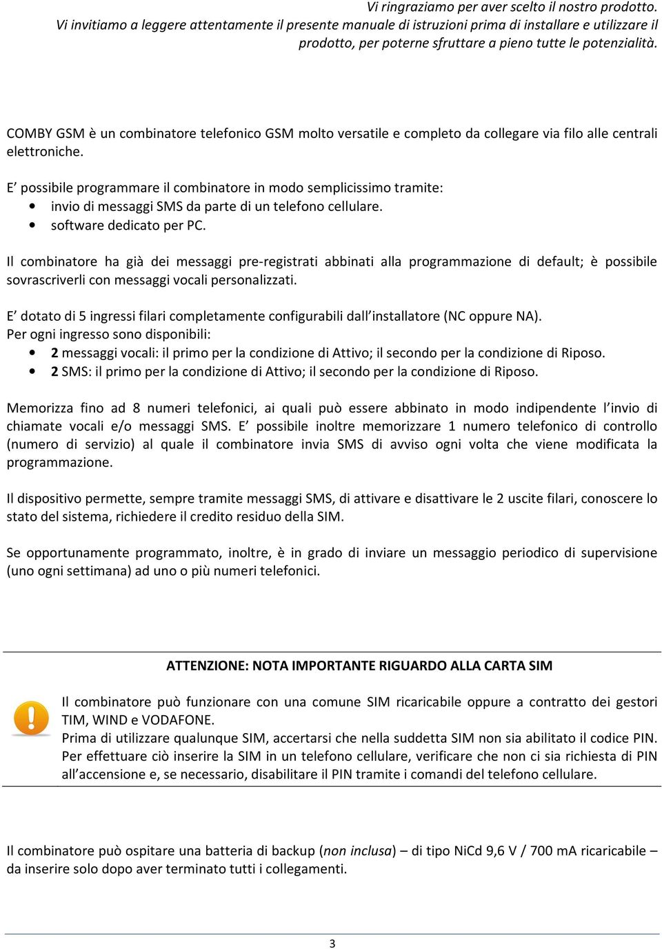 COMBY GSM è un combinatore telefonico GSM molto versatile e completo da collegare via filo alle centrali elettroniche.