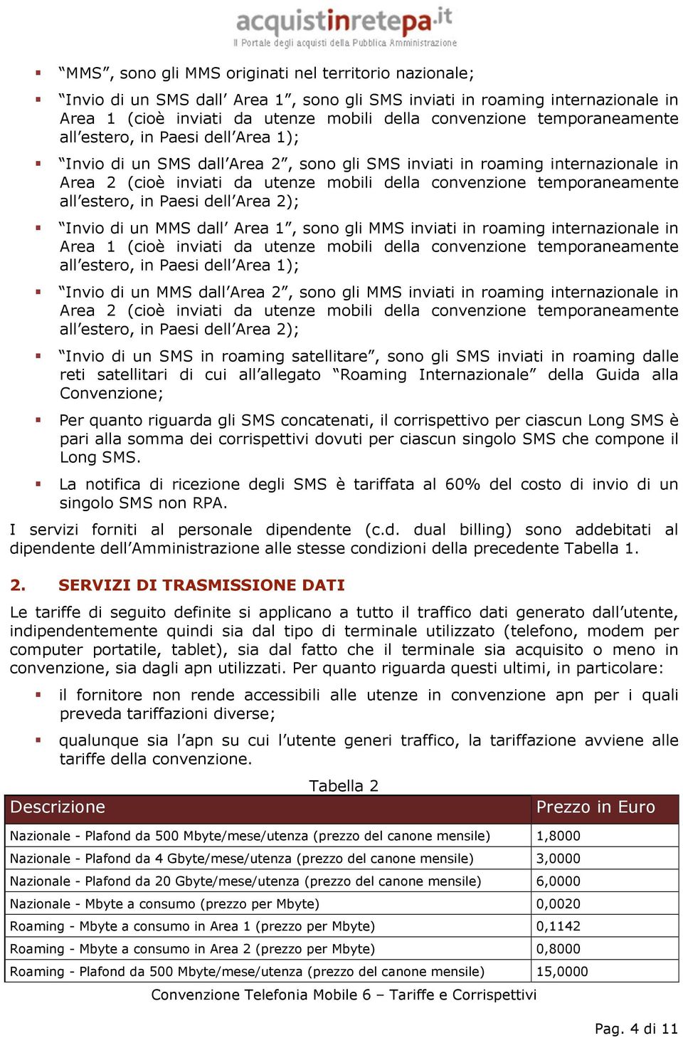 temporaneamente all estero, in Paesi dell Area 2); Invio di un MMS dall Area 1, sono gli MMS inviati in roaming internazionale in Area 1 (cioè inviati da utenze mobili della convenzione