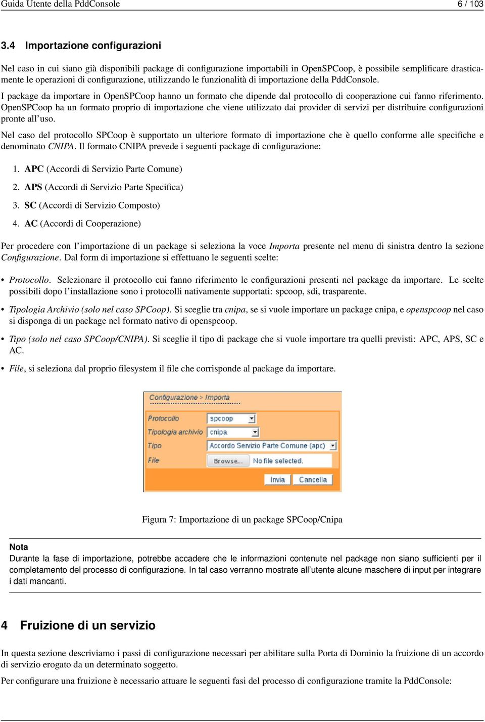 utilizzando le funzionalità di importazione della PddConsole. I package da importare in OpenSPCoop hanno un formato che dipende dal protocollo di cooperazione cui fanno riferimento.