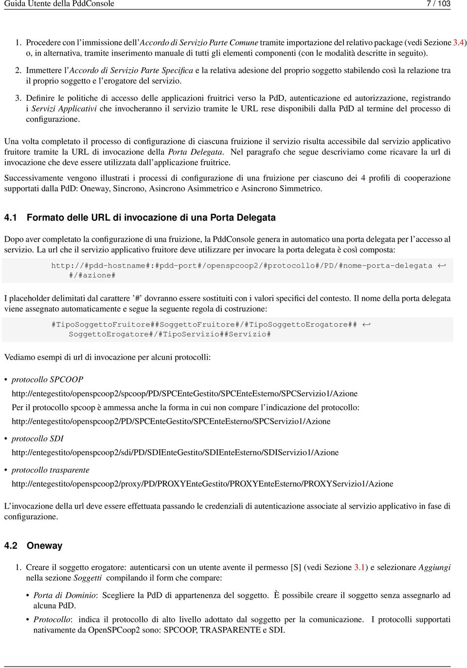 Immettere l Accordo di Servizio Parte Specifica e la relativa adesione del proprio soggetto stabilendo così la relazione tra il proprio soggetto e l erogatore del servizio. 3.