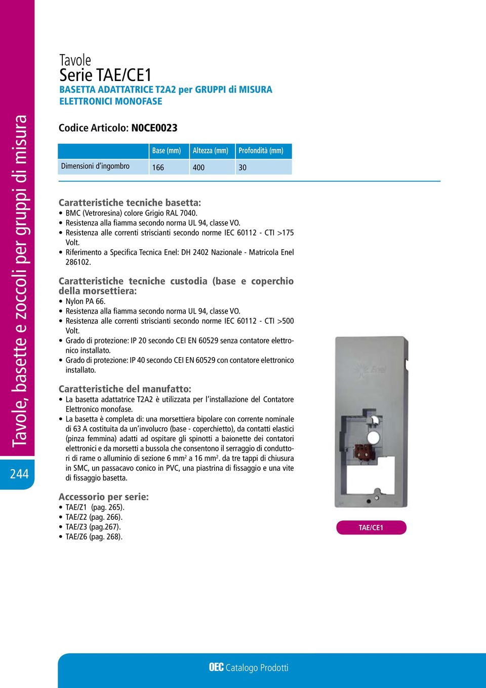 Riferimento a Specifica Tecnica Enel: DH 2402 Nazionale - Matricola Enel 286102. Caratteristiche tecniche custodia (base e coperchio della morsettiera: Nylon PA 66.