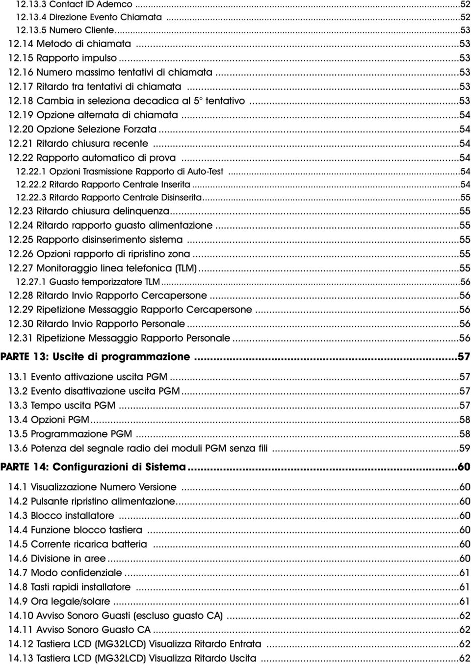 ..54 12.22 Rapporto automatico di prova...54 12.22.1 Opzioni Trasmissione Rapporto di Auto-Test...54 12.22.2 Ritardo Rapporto Centrale Inserita...54 12.22.3 Ritardo Rapporto Centrale Disinserita.