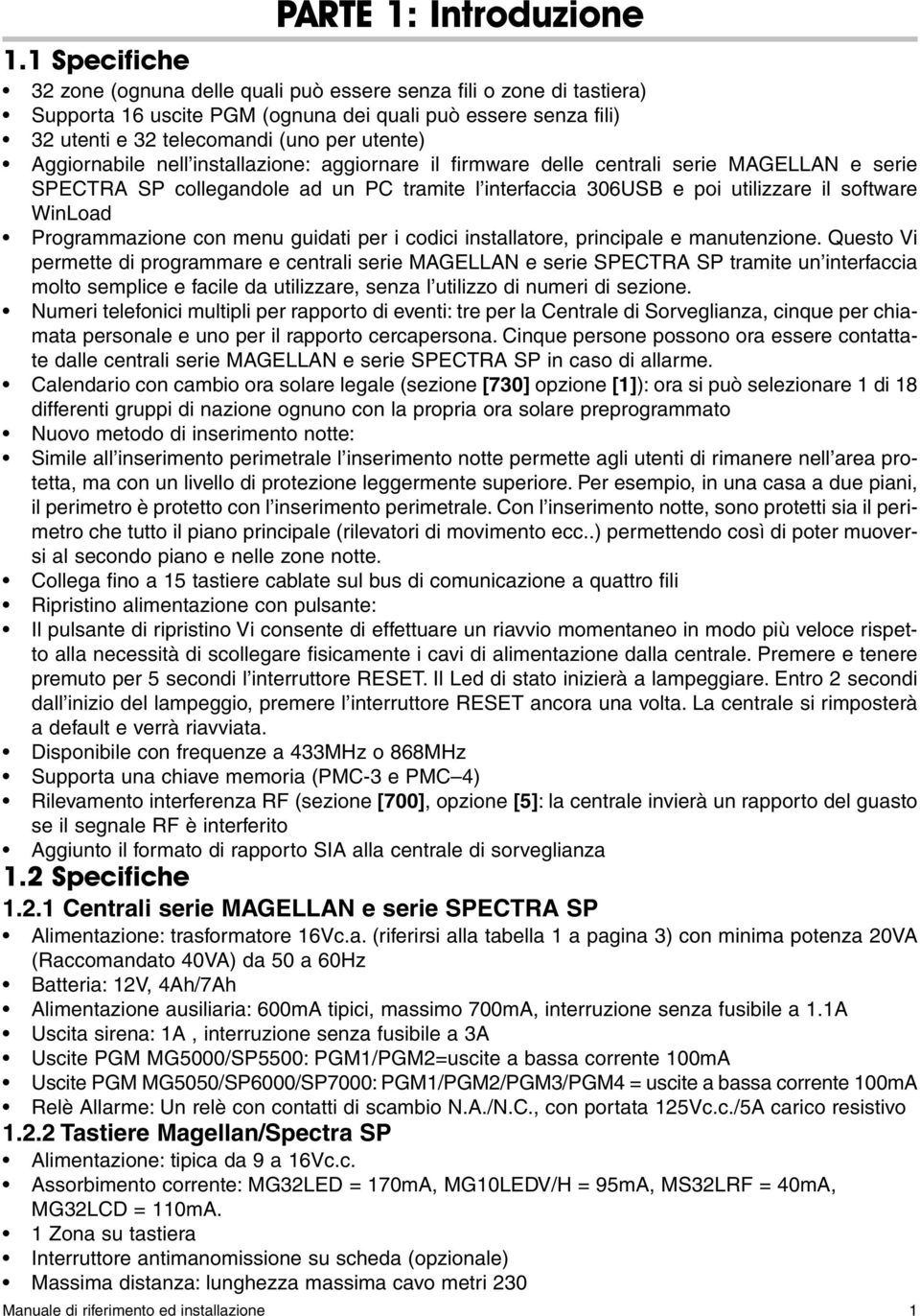 Aggiornabile nell installazione: aggiornare il firmware delle centrali serie MAGELLAN e serie SPECTRA SP collegandole ad un PC tramite l interfaccia 306USB e poi utilizzare il software WinLoad