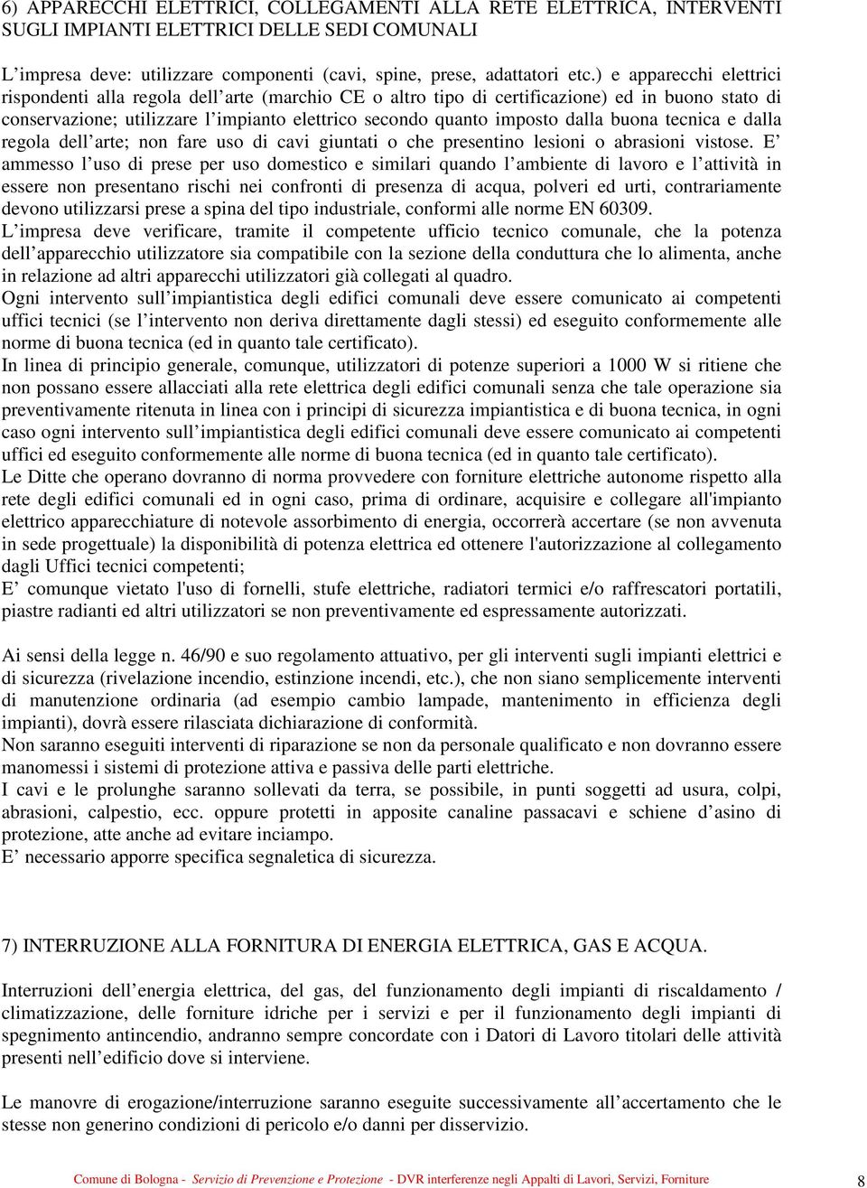 buona tecnica e dalla regola dell arte; non fare uso di cavi giuntati o che presentino lesioni o abrasioni vistose.