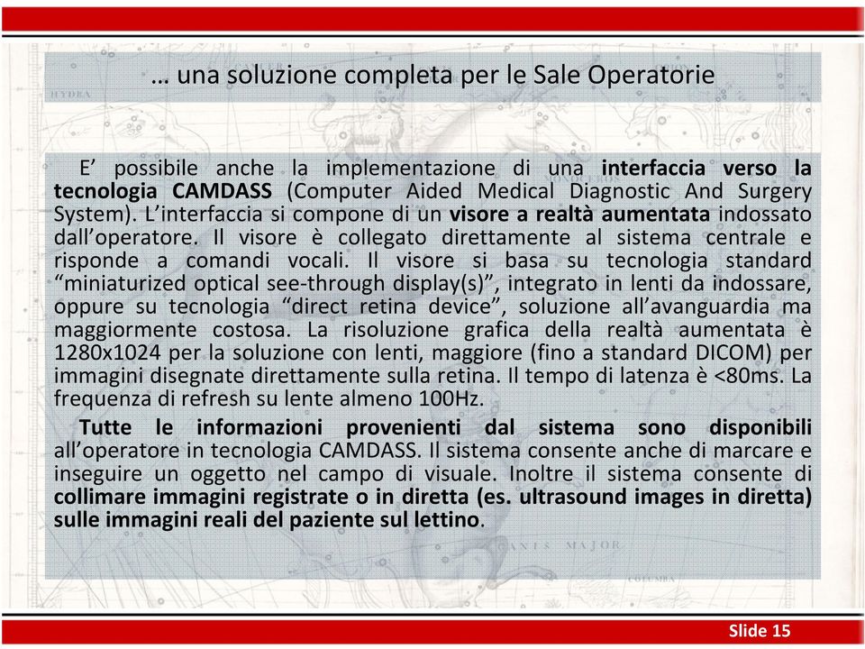 Il visore si basa su tecnologia standard miniaturized optical see-through display(s), integrato in lenti da indossare, oppure su tecnologia direct retina device, soluzione all avanguardia ma