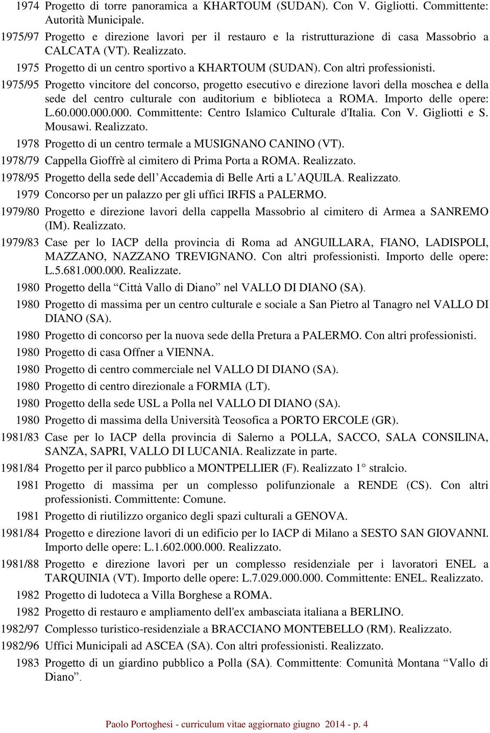 Con altri professionisti. 1975/95 Progetto vincitore del concorso, progetto esecutivo e direzione lavori della moschea e della sede del centro culturale con auditorium e biblioteca a ROMA.