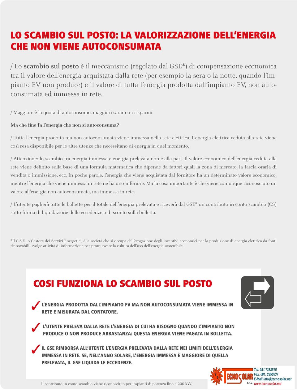 / Maggiore è la quota di autoconsumo, maggiori saranno i risparmi. Ma che fine fa l energia che non si autoconsuma? / Tutta l energia prodotta ma non autoconsumata viene immessa nella rete elettrica.