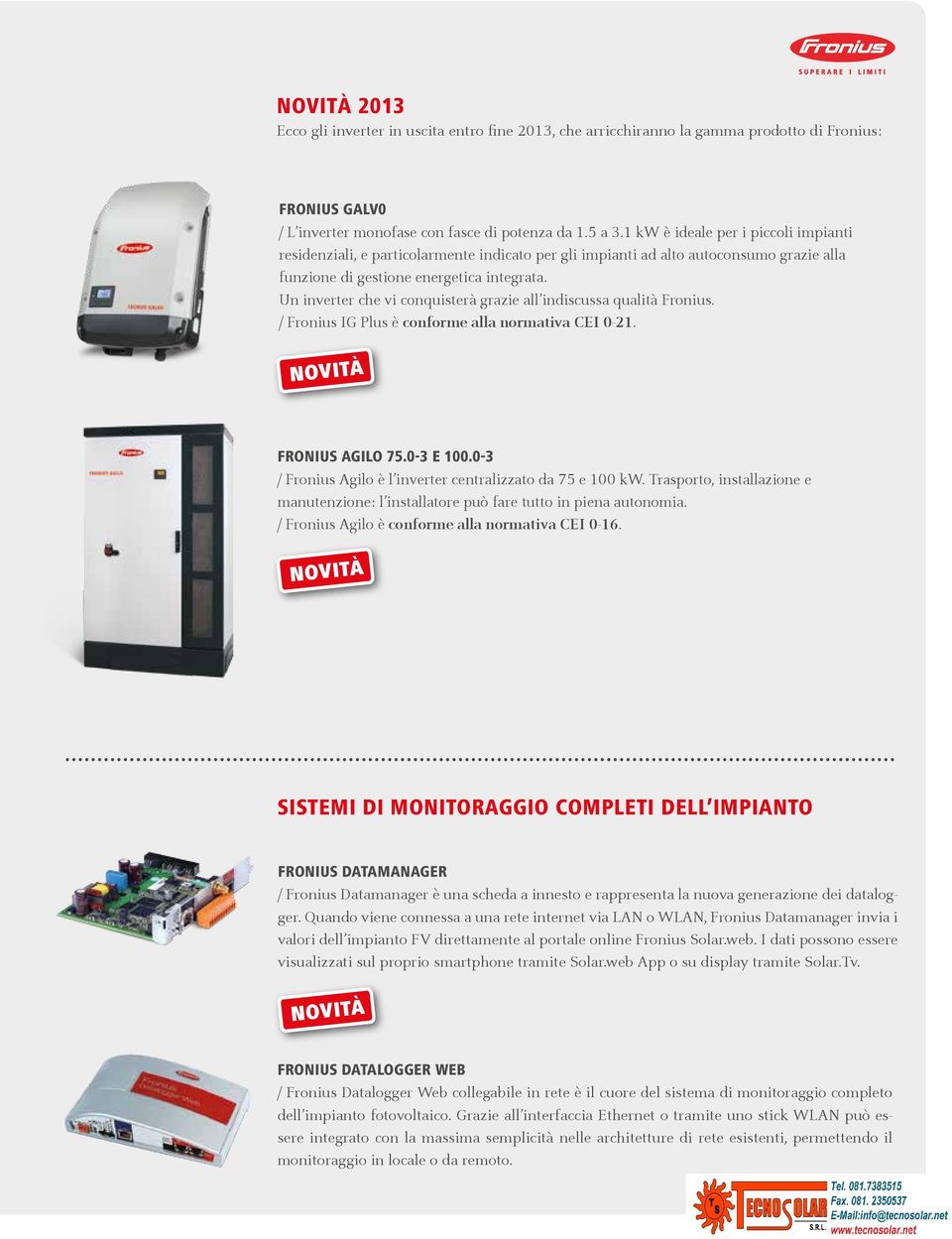 Un inverter che vi conquisterà grazie all indiscussa qualità Fronius. / Fronius IG Plus è conforme alla normativa CEI 0-21. NOVITÀ FRONIUS AGILO 75.0-3 E 100.