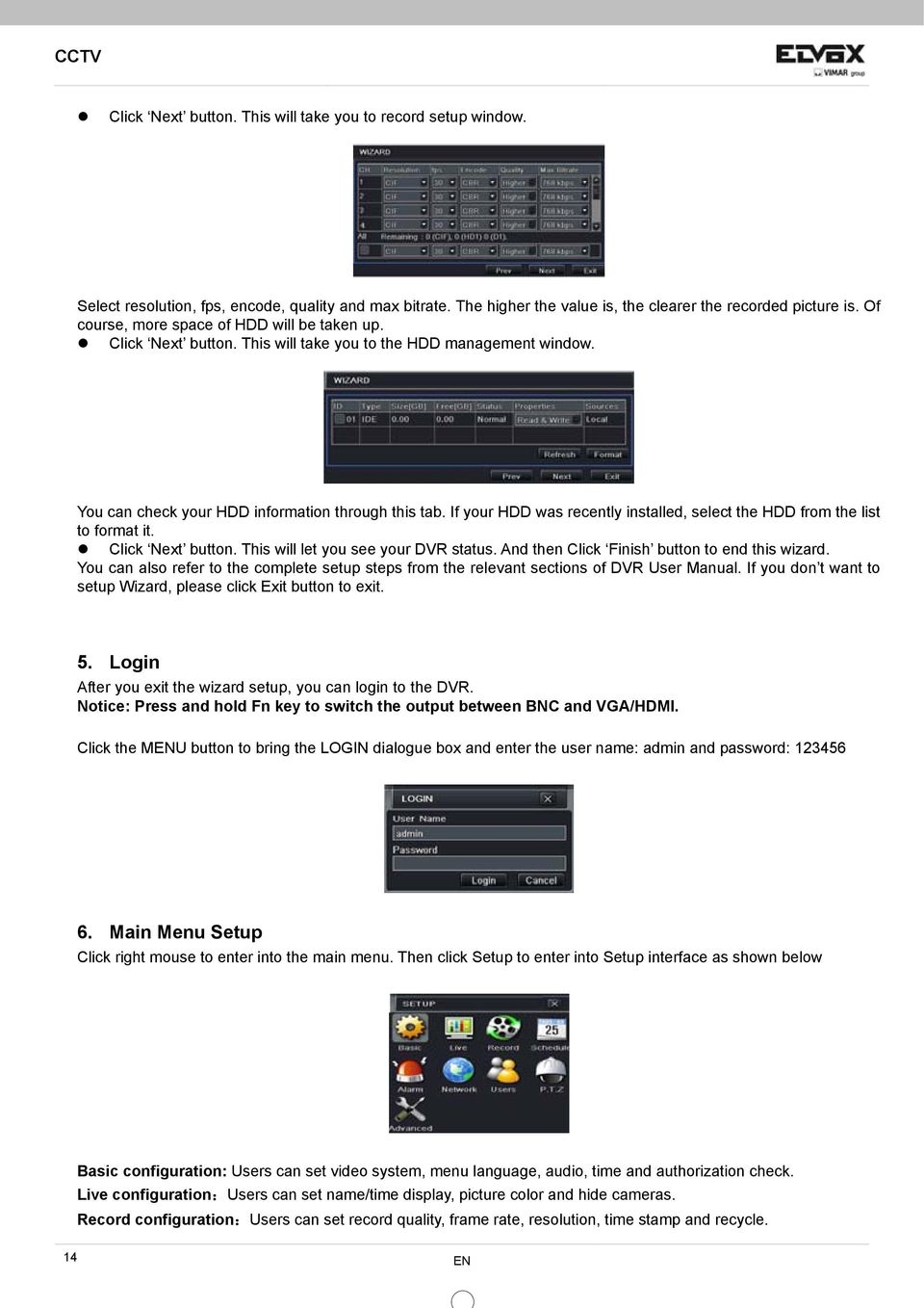 If your HDD was recently installed, select the HDD from the list to format it. Click Next button. This will let you see your DVR status. And then Click Finish button to end this wizard.