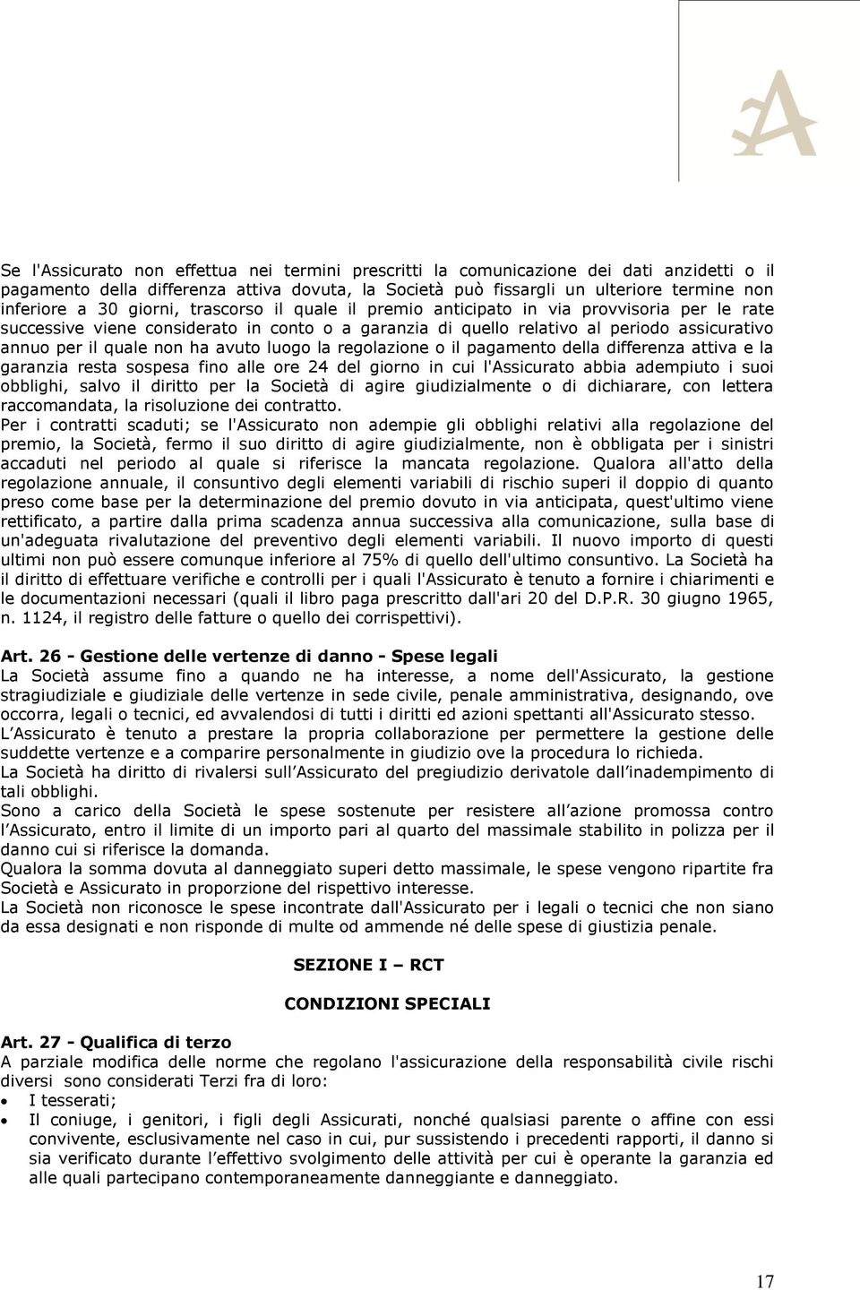 avuto luogo la regolazione o il pagamento della differenza attiva e la garanzia resta sospesa fino alle ore 24 del giorno in cui l'assicurato abbia adempiuto i suoi obblighi, salvo il diritto per la