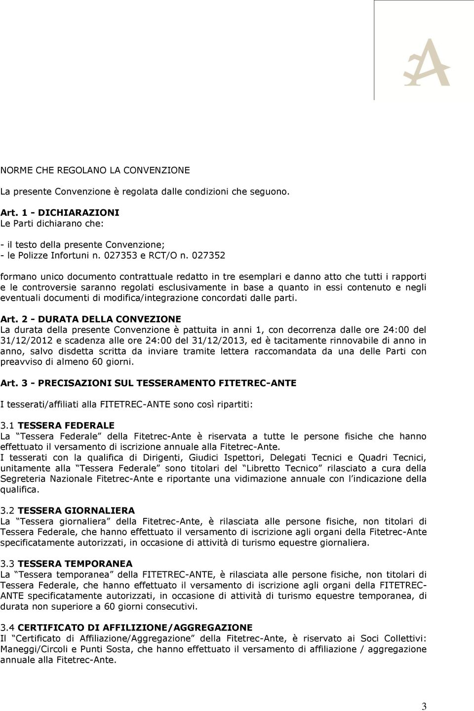 027352 formano unico documento contrattuale redatto in tre esemplari e danno atto che tutti i rapporti e le controversie saranno regolati esclusivamente in base a quanto in essi contenuto e negli