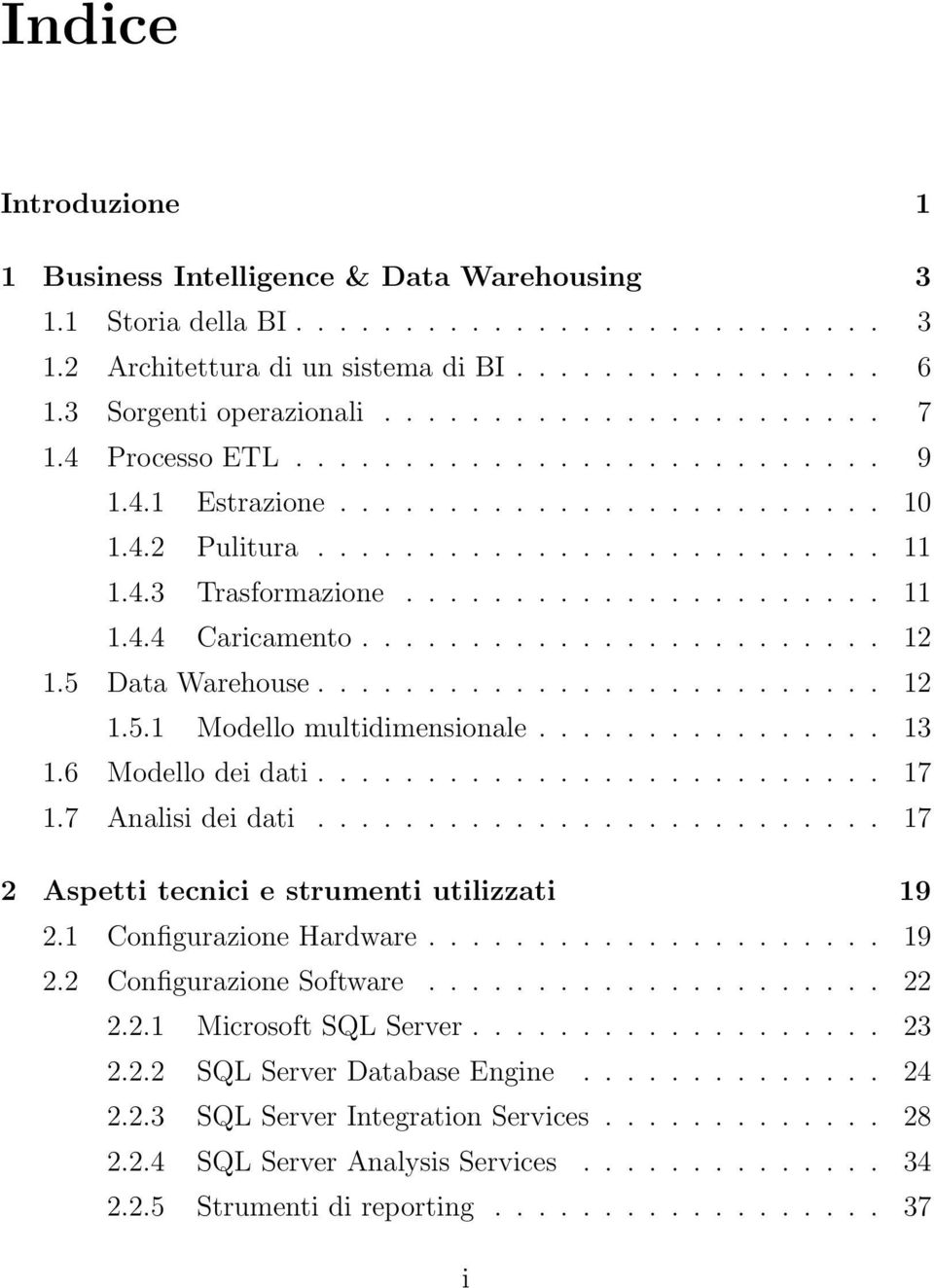 ....................... 12 1.5 Data Warehouse.......................... 12 1.5.1 Modello multidimensionale................ 13 1.6 Modello dei dati.......................... 17 1.7 Analisi dei dati.