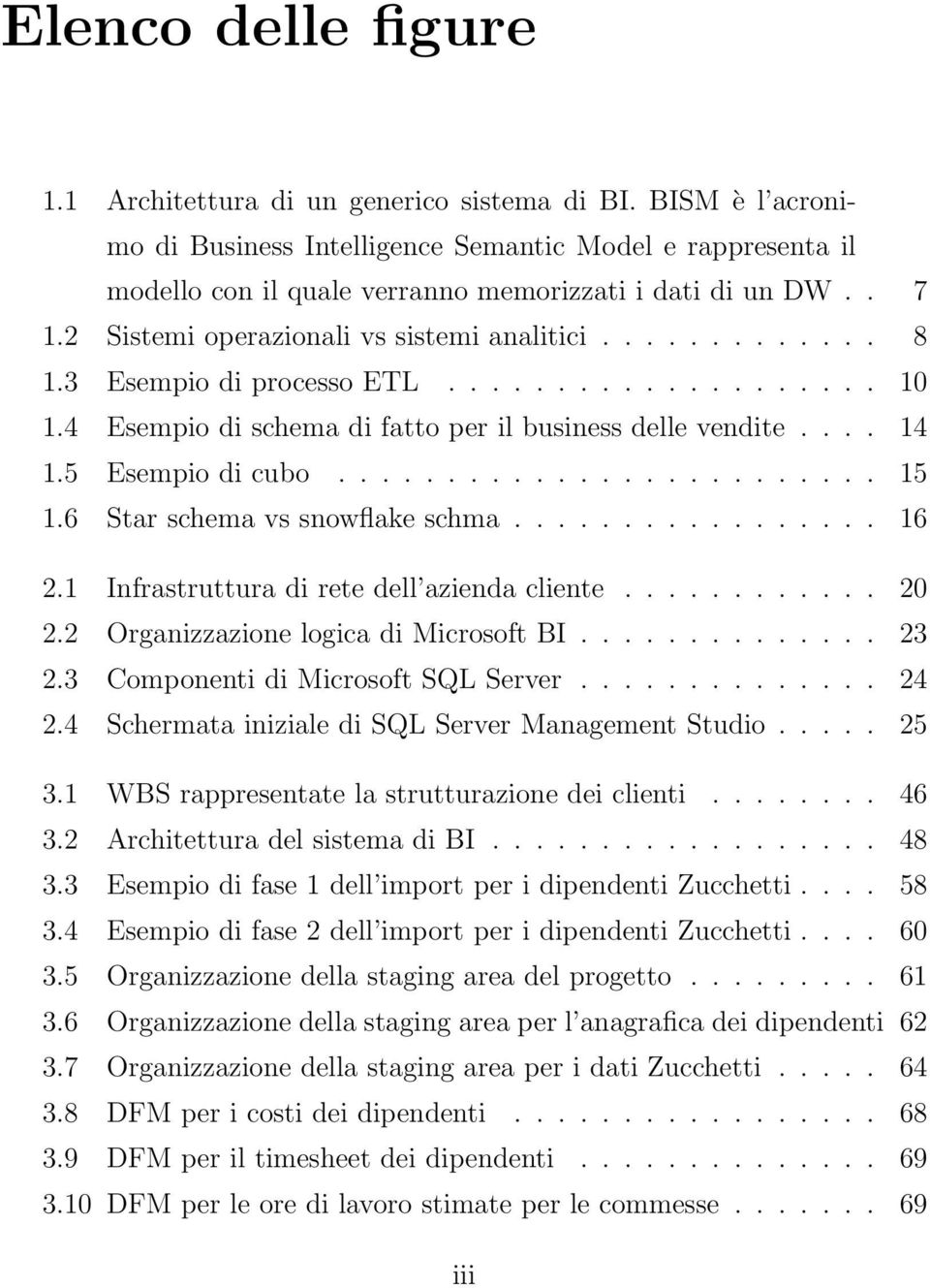 5 Esempio di cubo......................... 15 1.6 Star schema vs snowflake schma................. 16 2.1 Infrastruttura di rete dell azienda cliente............ 20 2.