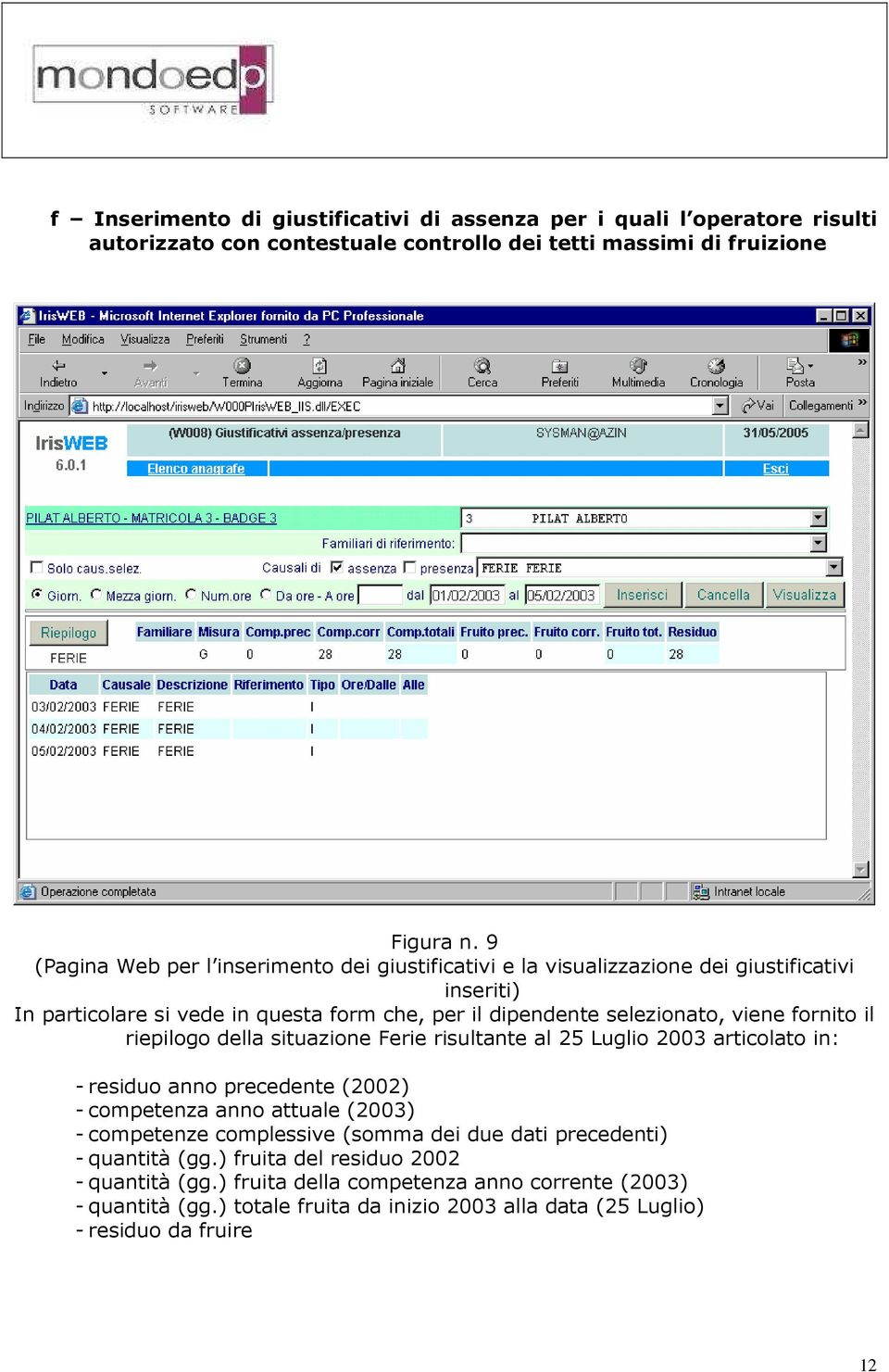 fornito il riepilogo della situazione Ferie risultante al 25 Luglio 2003 articolato in: - residuo anno precedente (2002) - competenza anno attuale (2003) - competenze complessive