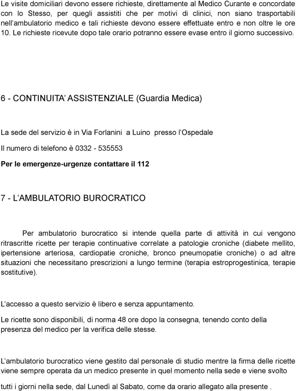 6 - CONTINUITA ASSISTENZIALE (Guardia Medica) La sede del servizio è in Via Forlanini a Luino presso l Ospedale Il numero di telefono è 0332-535553 Per le emergenze-urgenze contattare il 112 7 - L