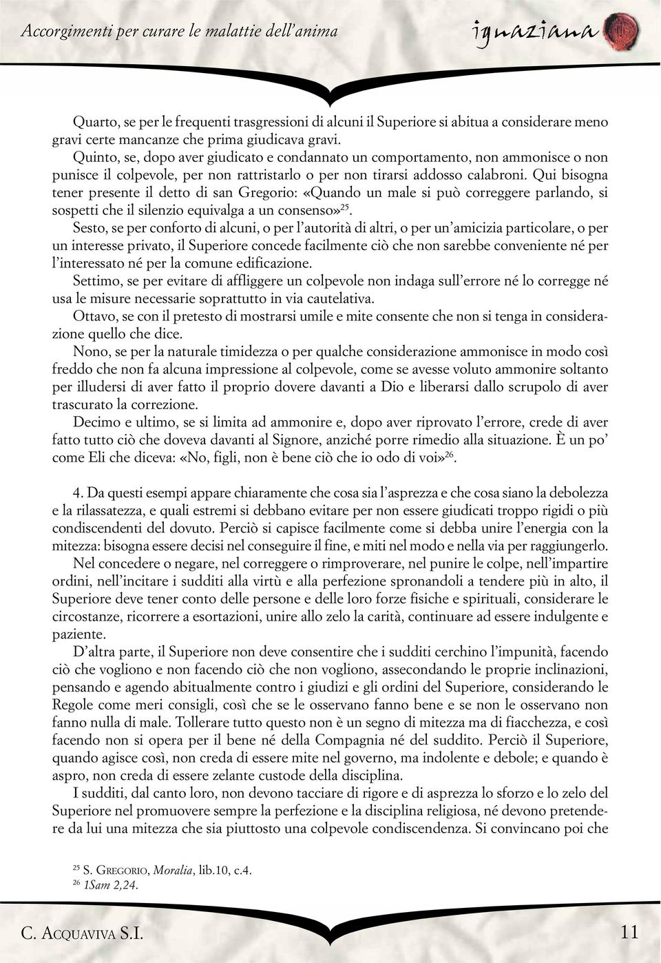 Qui bisogna tener presente il detto di san Gregorio: «Quando un male si può correggere parlando, si sospetti che il silenzio equivalga a un consenso» 25.