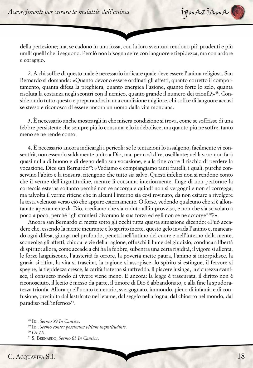 San Bernardo si domanda: «Quanto devono essere ordinati gli affetti, quanto corretto il comportamento, quanta difesa la preghiera, quanto energica l azione, quanto forte lo zelo, quanta risoluta la