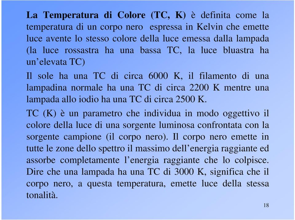 TC (K) è un parametro che individua in modo oggettivo il colore della luce di una sorgente luminosa confrontata con la sorgente campione (il corpo nero).