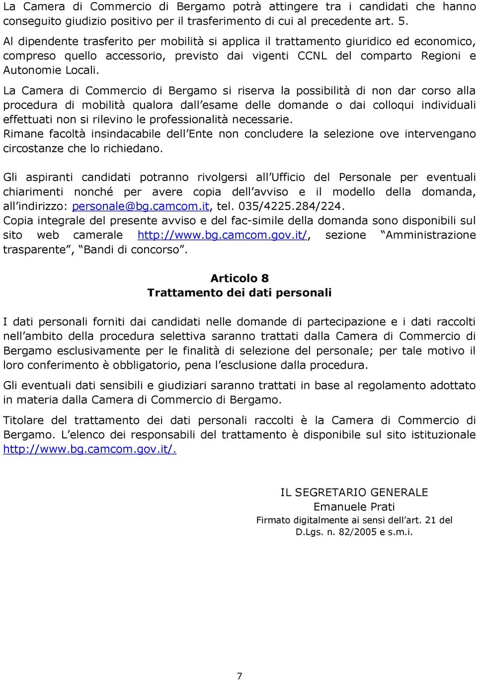 La Camera di Commercio di Bergamo si riserva la possibilità di non dar corso alla procedura di mobilità qualora dall esame delle domande o dai colloqui individuali effettuati non si rilevino le