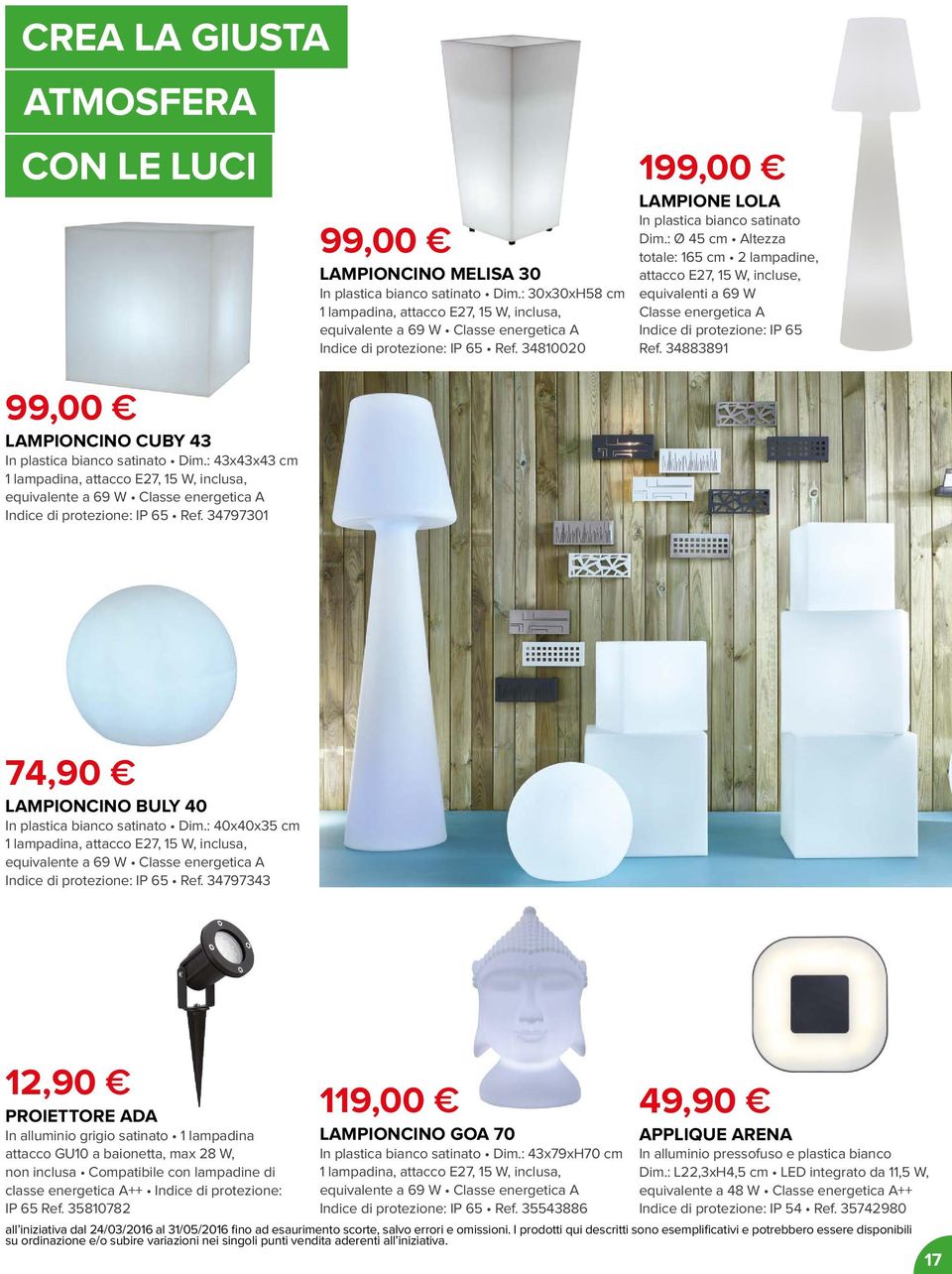 : Ø 45 cm Altezza totale: 165 cm 2 lampadine, attacco E27, 15 W, incluse, equivalenti a 69 W Classe energetica A Indice di protezione: IP 65 Ref.