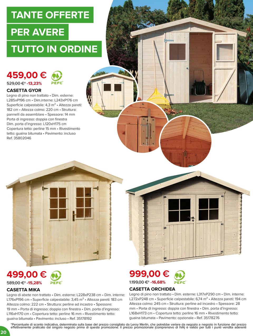 porta d ingresso: L120xH175 cm Copertura tetto: perline 15 mm Rivestimento tetto: guaina bitumata Pavimento: incluso Ref.