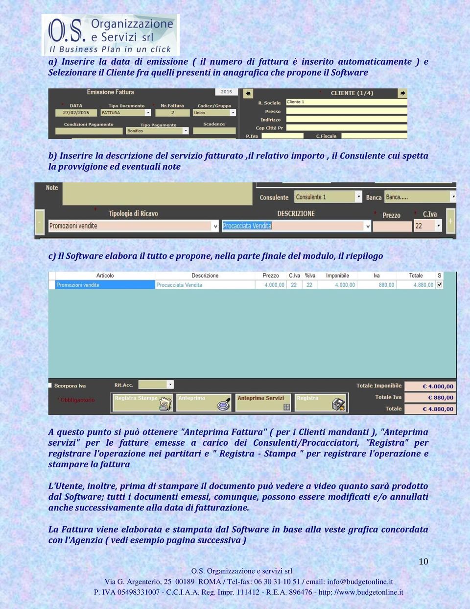 si può ottenere "Anteprima Fattura" ( per i Clienti mandanti ), "Anteprima servizi" per le fatture emesse a carico dei Consulenti/Procacciatori, "Registra" per registrare l'operazione nei partitari e