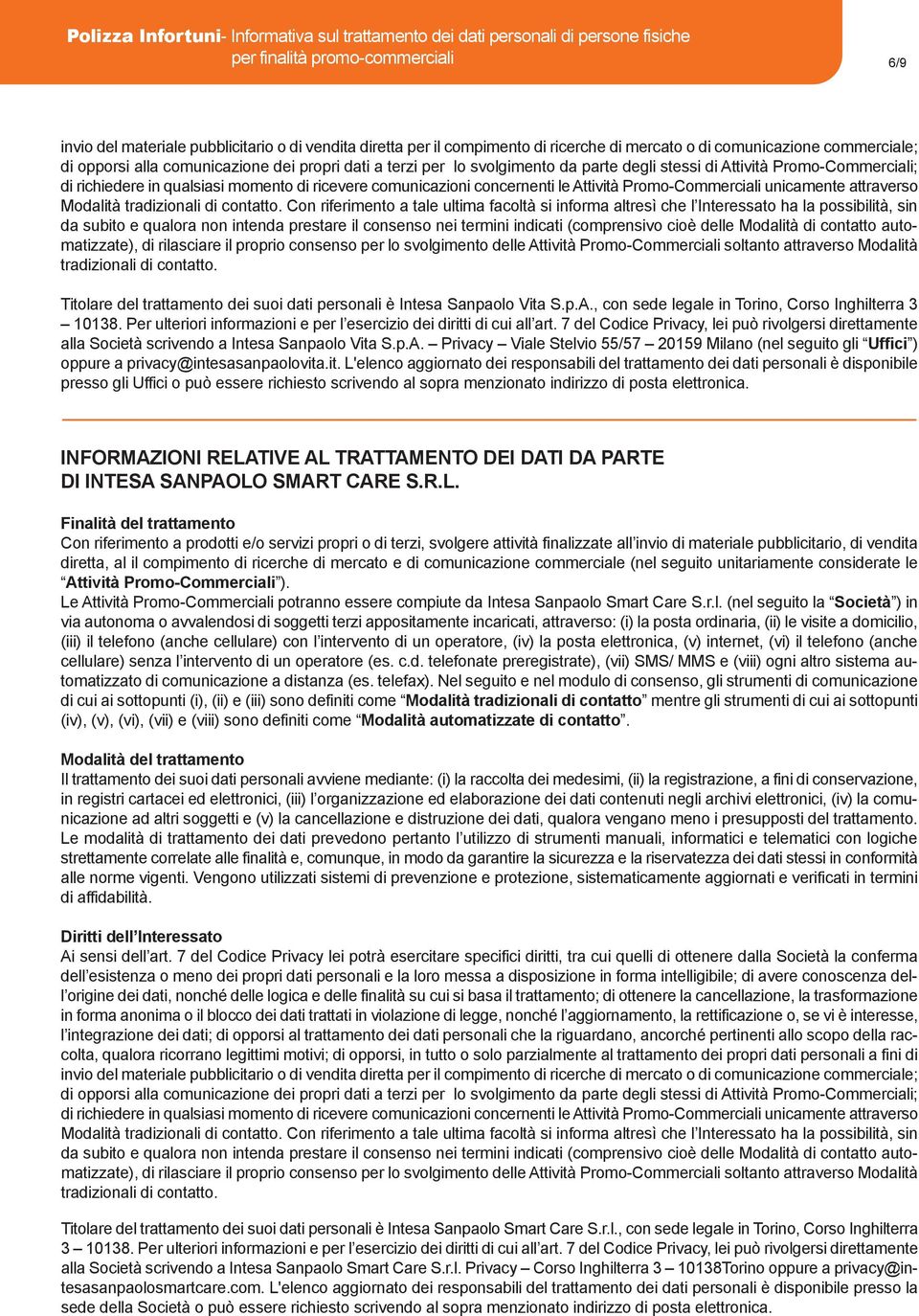 qualsiasi momento di ricevere comunicazioni concernenti le Attività Promo-Commerciali unicamente attraverso Modalità tradizionali di contatto.