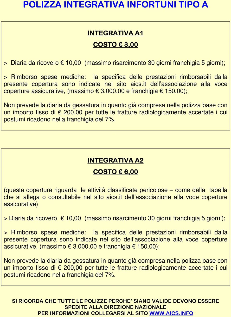 000,00 e franchigia 150,00); Non prevede la diaria da gessatura in quanto già compresa nella polizza base con un importo fisso di 200,00 per tutte le fratture radiologicamente accertate i cui postumi