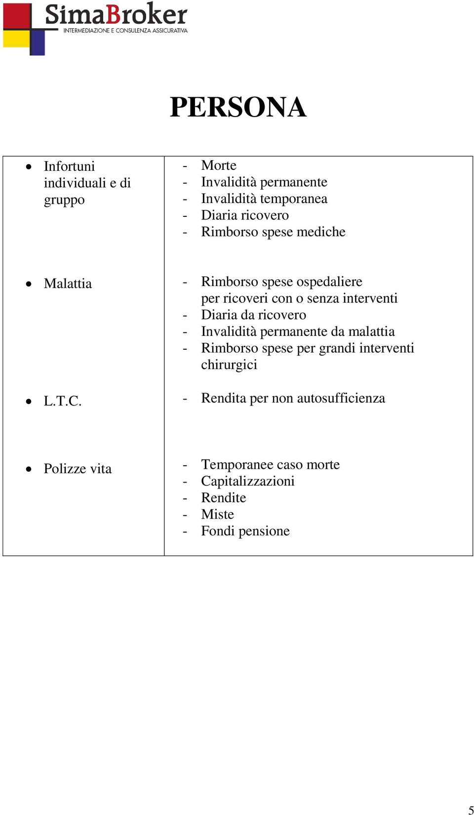 - Rimborso spese ospedaliere per ricoveri con o senza interventi - Diaria da ricovero - Invalidità permanente da