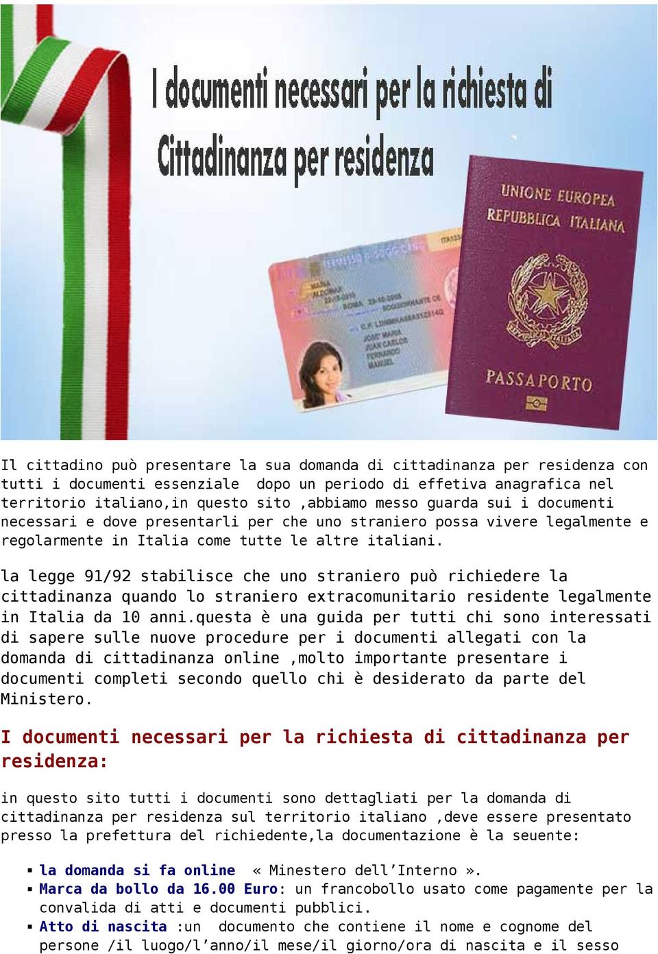 la legge 91/92 stabilisce che uno straniero può richiedere la cittadinanza quando lo straniero extracomunitario residente legalmente in Italia da 10 anni.