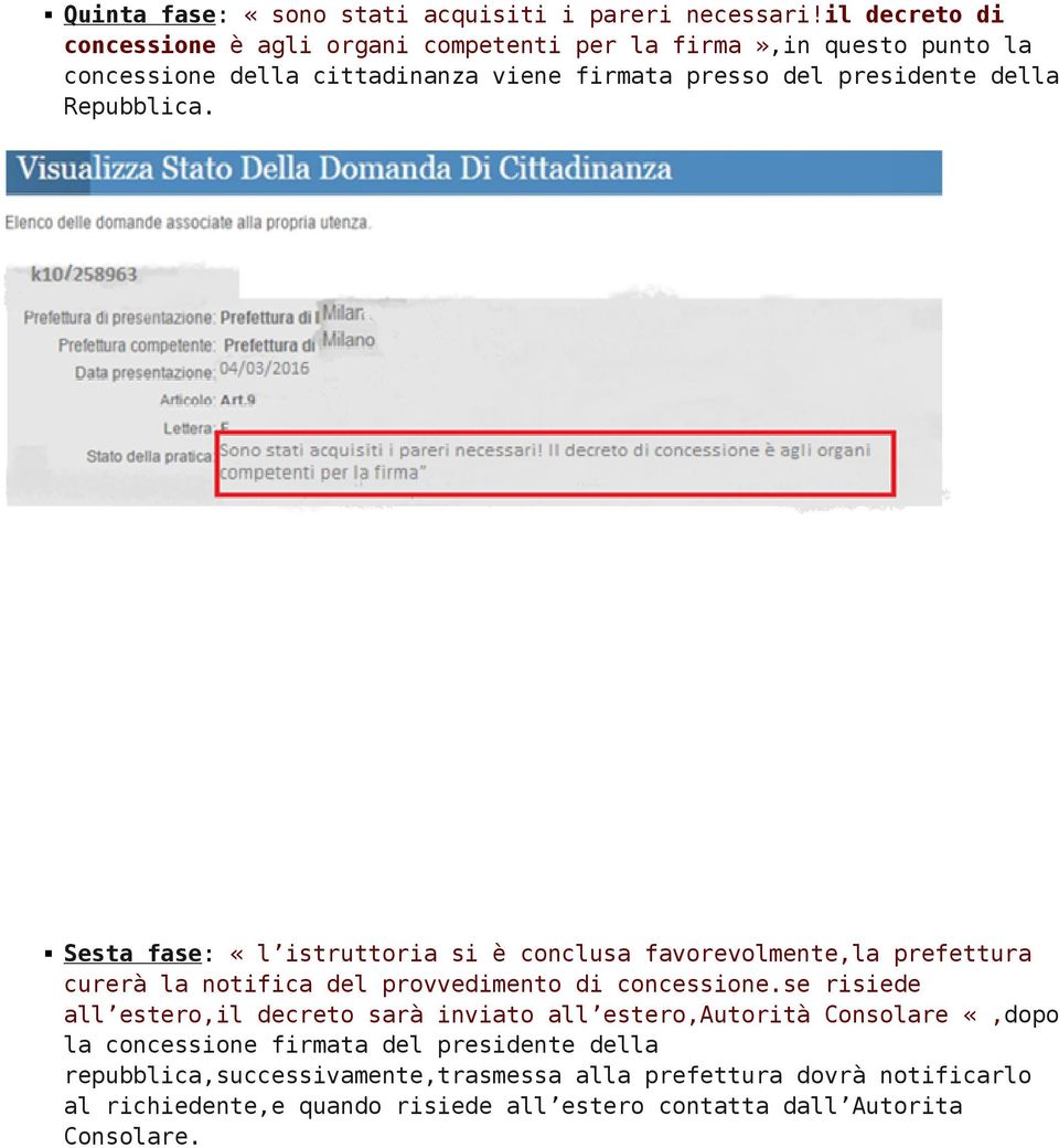 della Repubblica. Sesta fase: «l istruttoria si è conclusa favorevolmente,la prefettura curerà la notifica del provvedimento di concessione.