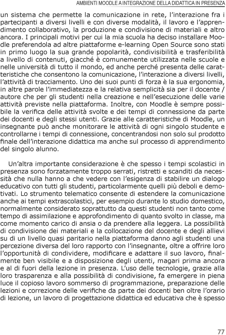 I principali motivi per cui la mia scuola ha deciso installare Moodle preferendola ad altre piattaforme e-learning Open Source sono stati in primo luogo la sua grande popolarità, condivisibilità e